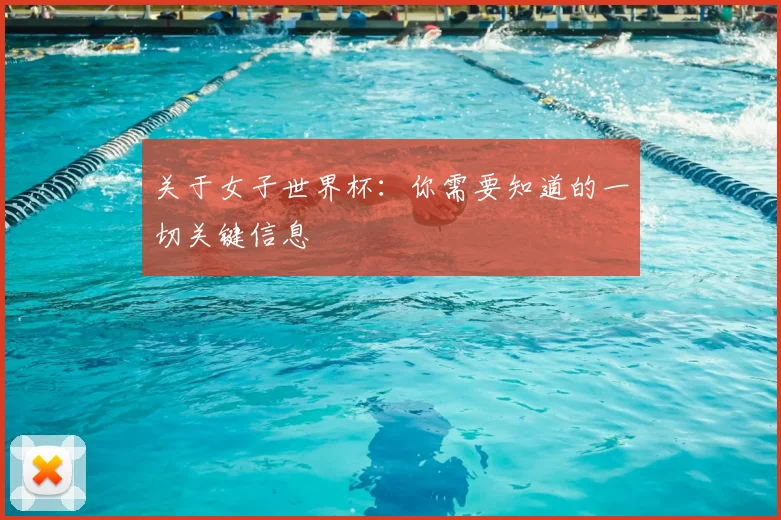 关于女子世界杯：你需要知道的一切关键信息