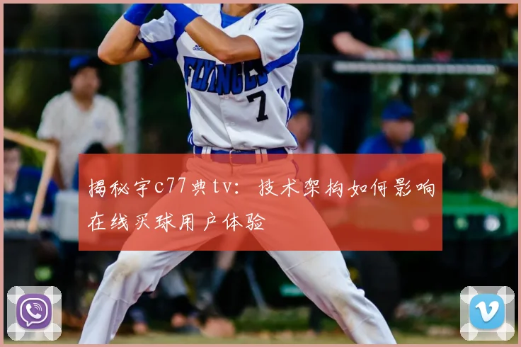 揭秘宇c77典tv:技术架构如何影响在线买球用户体验